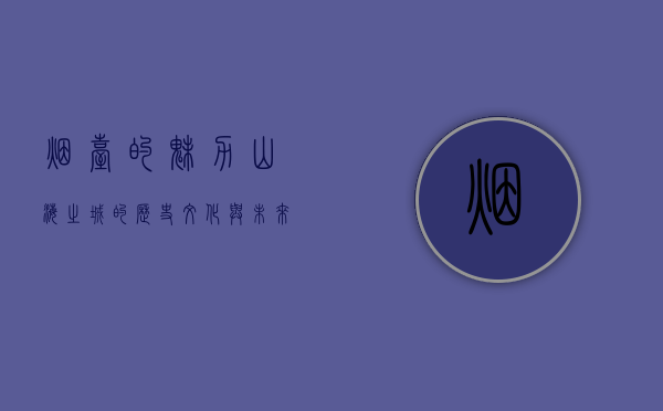 烟台的魅力，山海之城的历史、文化与未来