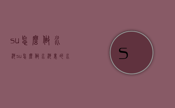 su怎么做水池（su怎么做水池里的水高度）