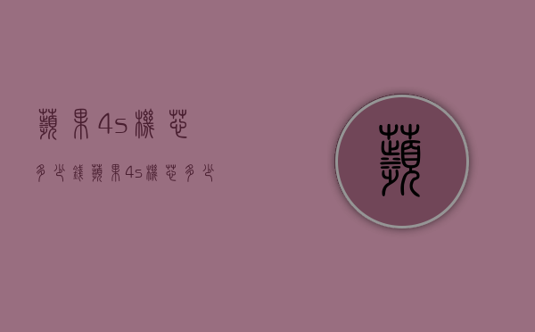 苹果4s机芯多少钱（苹果4s机芯多少钱一个）