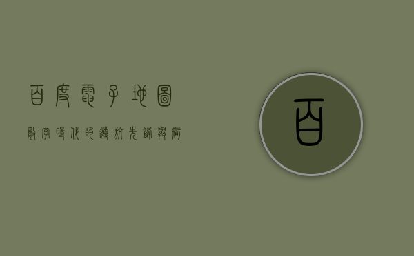 百度电子地图，数字时代的导航先锋与智慧城市的基石