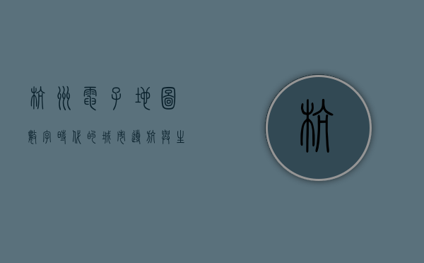 杭州电子地图，数字时代的城市导航与生活新方式