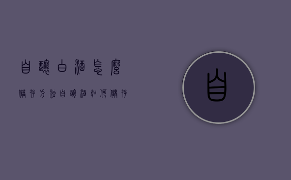 自酿白酒怎么储存方法（自酿酒如何储存）