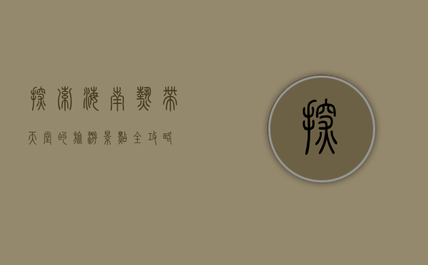 探索海南，热带天堂的旅游景点全攻略