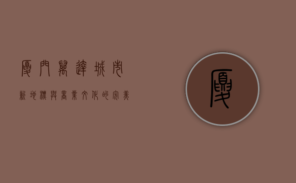 厦门万达，城市新地标与商业文化的完美融合