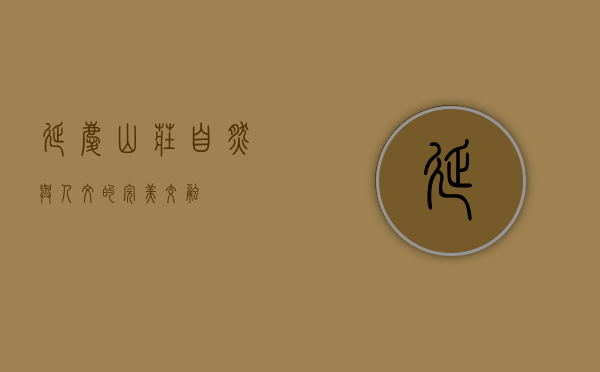 延庆山庄，自然与人文的完美交融