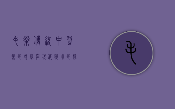 毛药，传统中医药的瑰宝与现代应用的探索