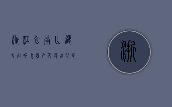 浙江苍南，山海交融的瑰宝，文化与自然的交响