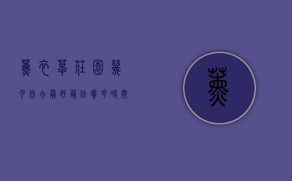 薰衣草庄园几月份去最好？最佳赏花时间与旅行指南