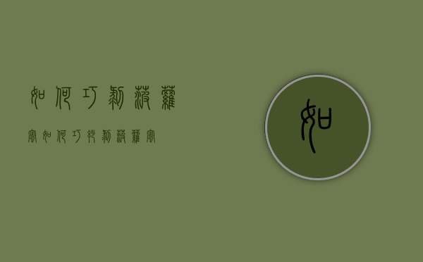 如何巧剥菠萝蜜（如何巧妙剥菠萝蜜）