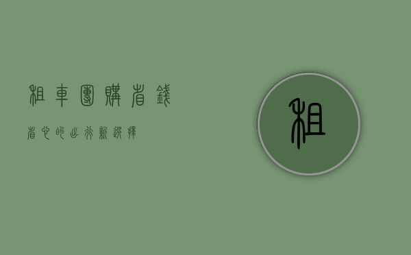 租车团购，省钱省心的出行新选择