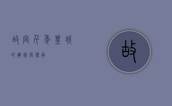 故宫，千年皇城的辉煌与传承