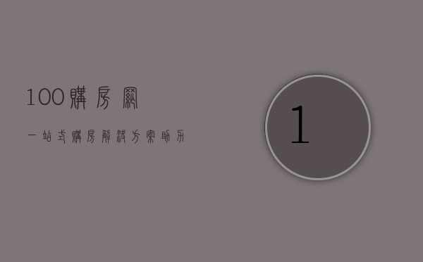 100购房网，一站式购房解决方案，助力实现安居梦想