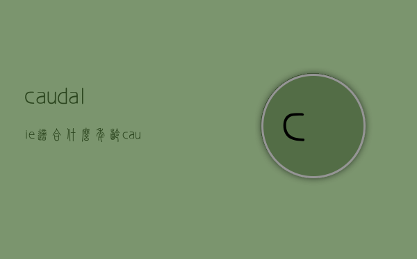 caudalie适合什么年龄（caudalie适用年龄）