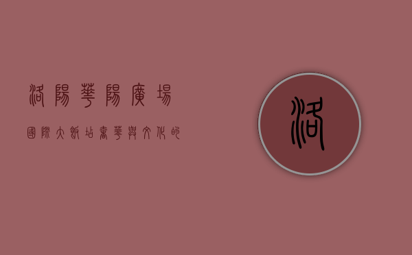 洛阳华阳广场国际大饭店，奢华与文化的完美融合