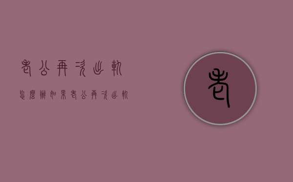 老公再次出轨怎么办（如果老公再次出轨怎么办）