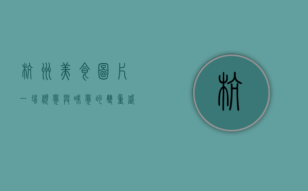 杭州美食图片，一场视觉与味觉的双重盛宴