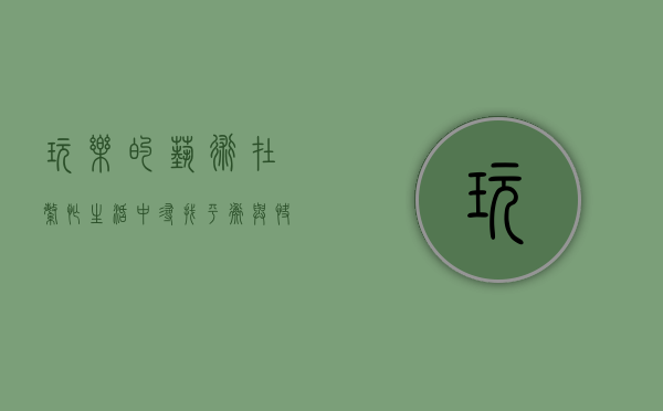 玩乐的艺术，在繁忙生活中寻找平衡与快乐