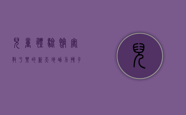 儿童体验馆，寓教于乐的新天地，助力孩子全面成长
