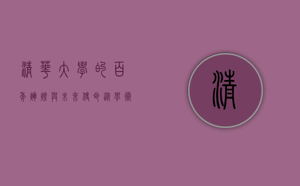 清华大学的百年辉煌与未来使命，从学术殿堂到全球引领者