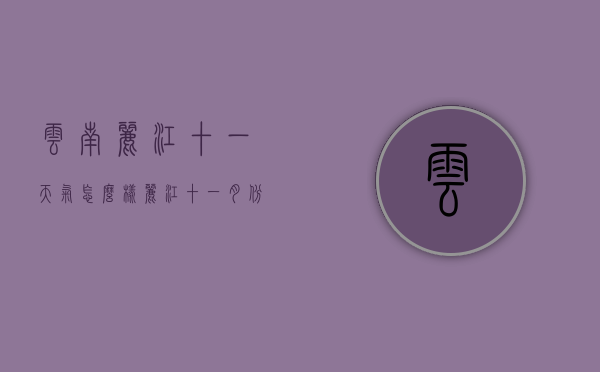 云南丽江十一天气怎么样（丽江十一月份天气怎么样）