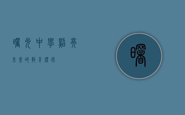 曙光中学，照亮未来的教育灯塔