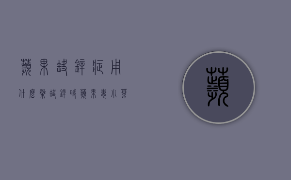 苹果缺锌症用什么药？（缺锌时苹果患小叶病）