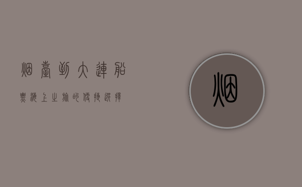 烟台到大连船票，海上之旅的便捷选择