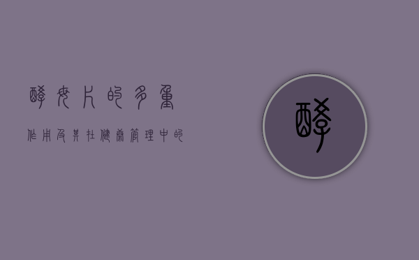 酵母片的多重作用及其在健康管理中的应用