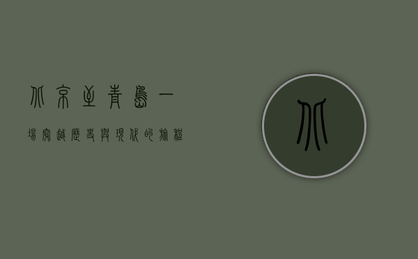 北京至青岛，一场穿越历史与现代的旅程