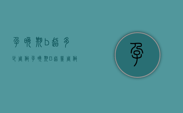 孕晚期b超多少周做（孕晚期B超几周做）