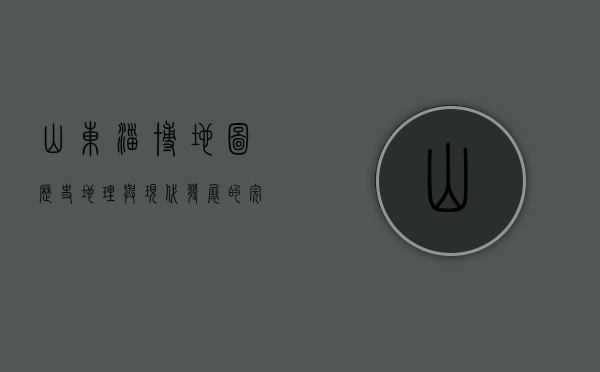 山东淄博地图，历史、地理与现代发展的完美融合