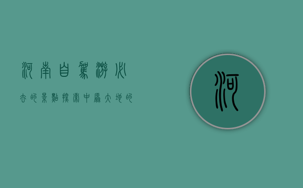 河南自驾游必去的景点，探索中原大地的自然与人文之美