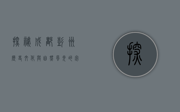 探秘成都彭州，历史、文化与自然风光的完美融合