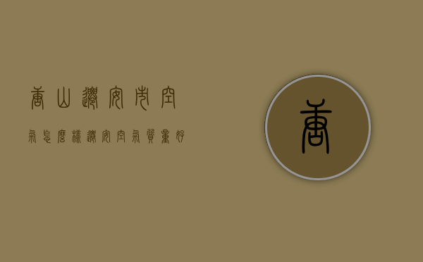 唐山迁安市空气怎么样（迁安空气质量好吗）