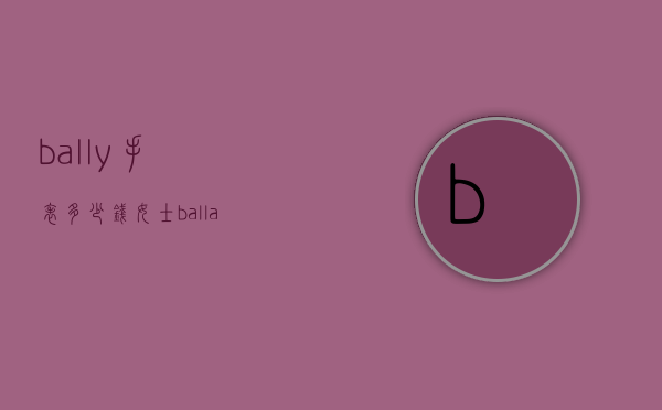 bally手表多少钱女士（ballantines手表多少钱）
