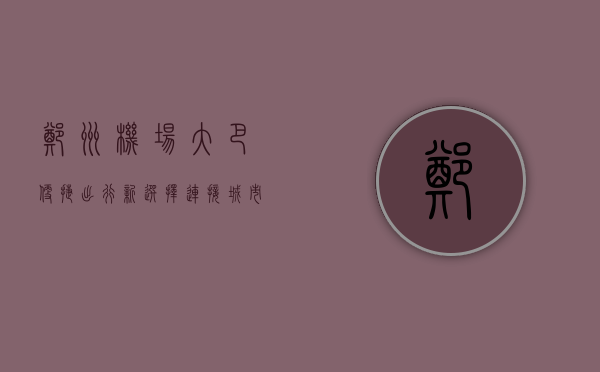郑州机场大巴，便捷出行新选择，连接城市与天空的桥梁
