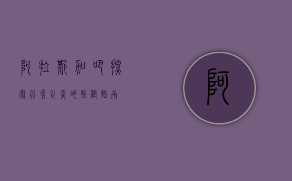 阿拉斯加吧，探索北境之美的终极指南