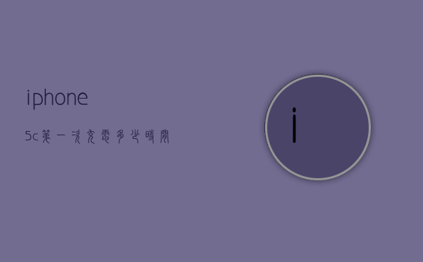 iphone5c第一次充电多少时间（iPhone第一次充电需要充多久）