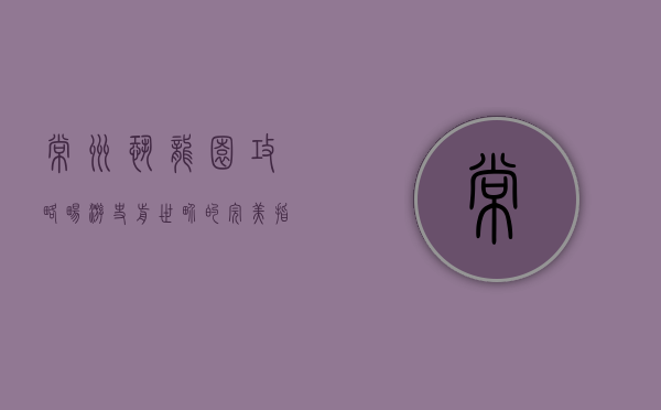 常州恐龙园攻略，畅游史前世界的完美指南