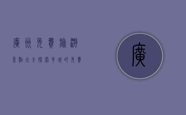 广州免费旅游景点大全，探索羊城的免费魅力
