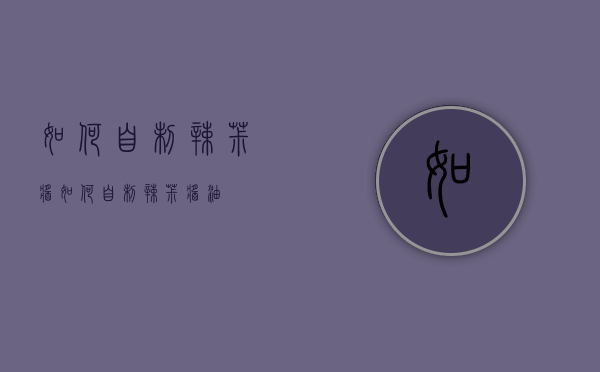 如何自制辣椒酱（如何自制辣椒酱油）