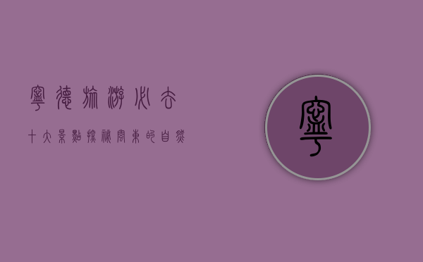 宁德旅游必去十大景点，探秘闽东的自然与人文瑰宝