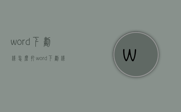 word下划线怎么打（word下划线怎么打?）