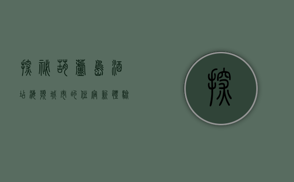 探秘葫芦岛酒店，海滨城市的住宿新体验