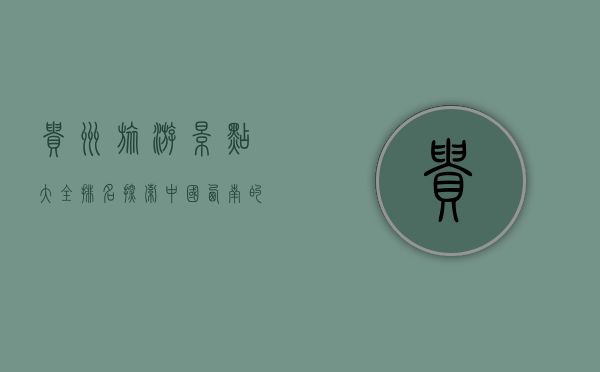 贵州旅游景点大全排名，探索中国西南的瑰宝