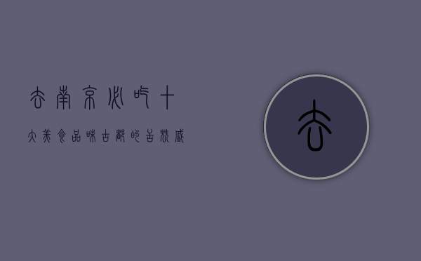 去南京必吃十大美食，品味古都的舌尖盛宴