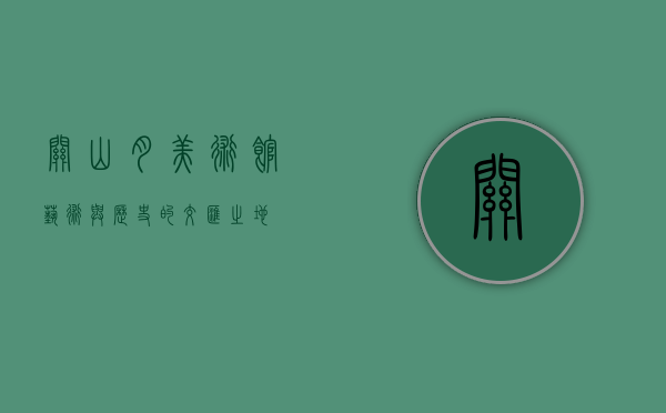 关山月美术馆，艺术与历史的交汇之地