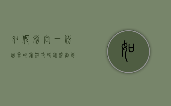 如何制定一份完美的旅游攻略，从规划到执行的全面指南