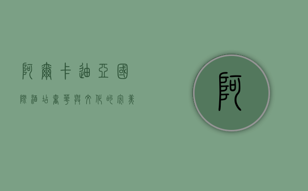 阿尔卡迪亚国际酒店，奢华与文化的完美融合