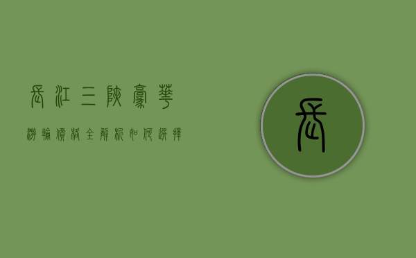 长江三峡豪华游轮价格全解析，如何选择性价比最高的游轮之旅
